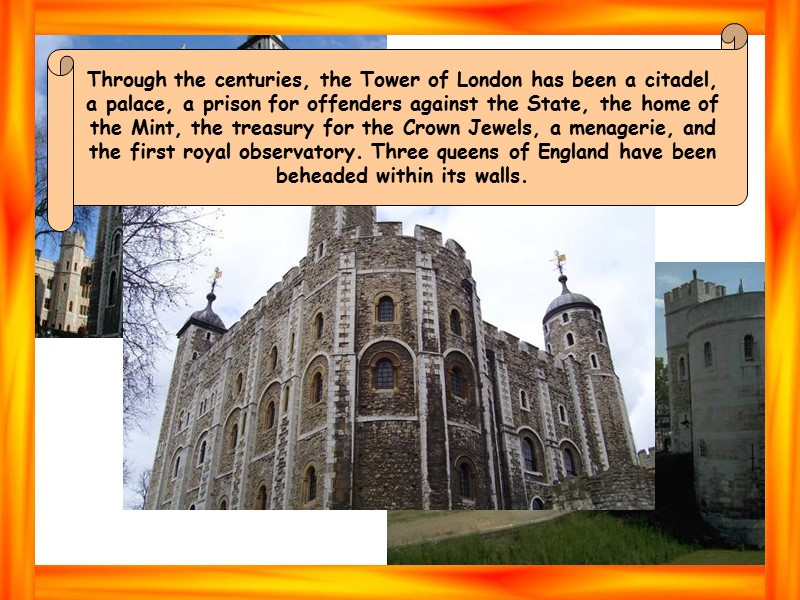 Through the centuries, the Tower of London has been a citadel, a palace, a